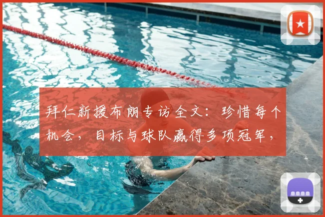 拜仁新援布朗专访全文:珍惜每个机会,目标与球队赢得多项冠军,2026年前景展望