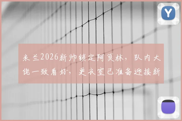 米兰2026新帅锁定阿莫林,队内大佬一致看好,更衣室已准备迎接新时代